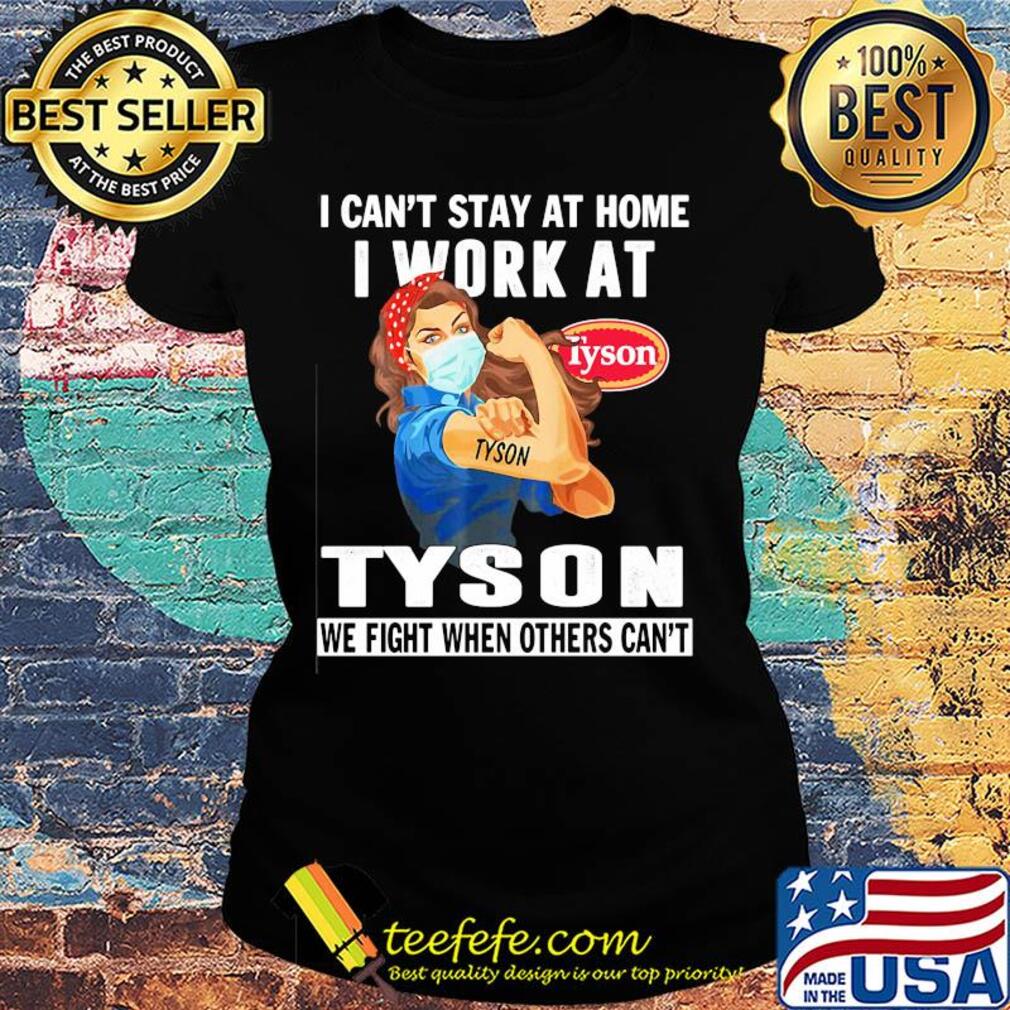 Strong woman i can’t stay at home i work at tyson we fight when others can’t anymore mask covid-19 s Ladies tee Strong woman i can’t stay at home i work at tyson we fight when others can’t anymore mask covid-19 s Ladies tee