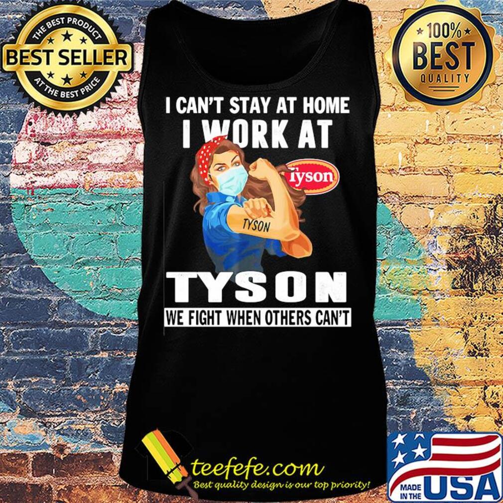 Strong woman i can’t stay at home i work at tyson we fight when others can’t anymore mask covid-19 s Tank top Strong woman i can’t stay at home i work at tyson we fight when others can’t anymore mask covid-19 s Tank top