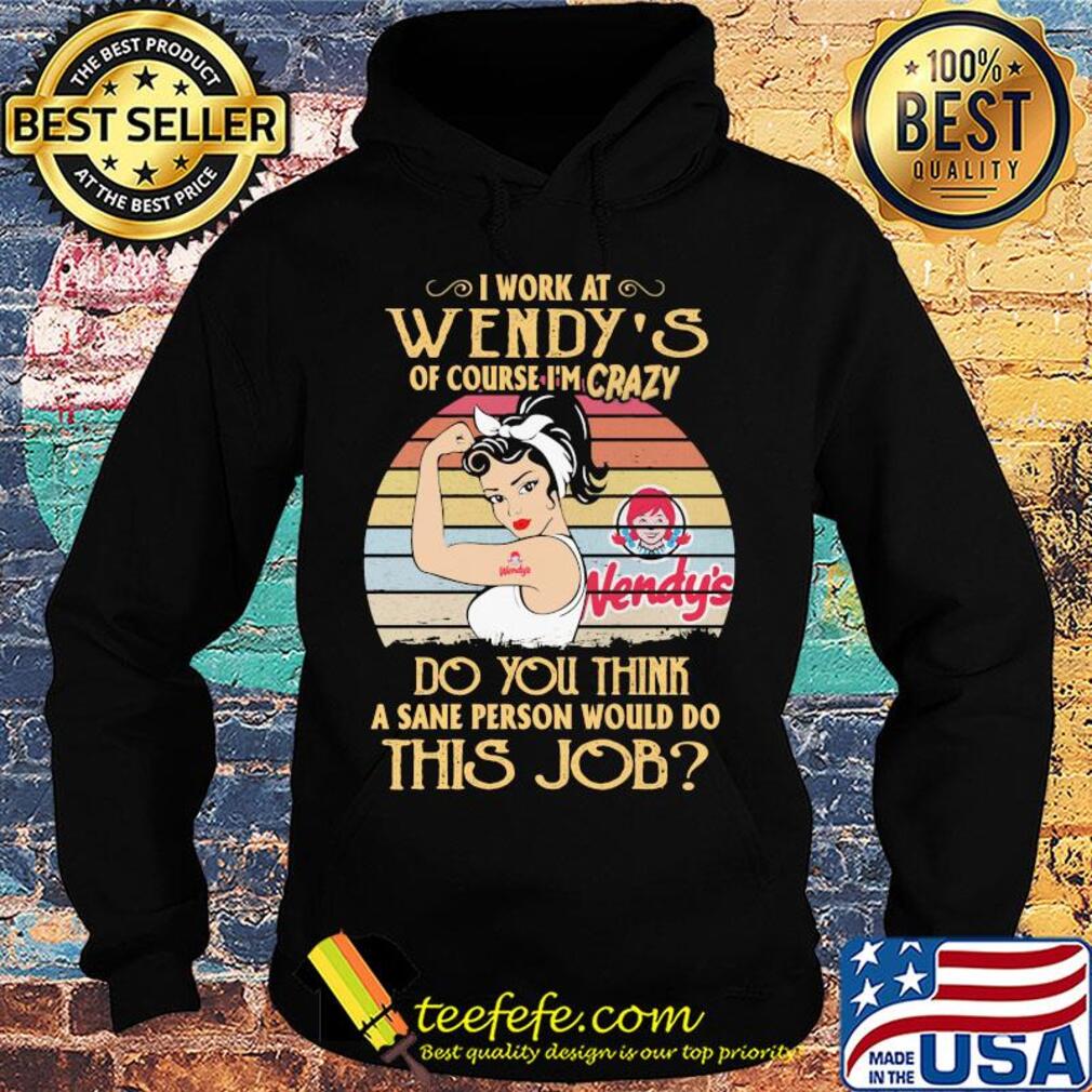 Strong woman I work at wendy's of course I'm crazy do you think a sane person would do this job vintage s Hoodie Strong woman I work at wendy's of course I'm crazy do you think a sane person would do this job vintage s Hoodie