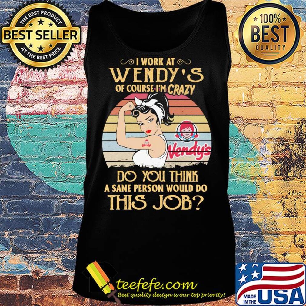 Strong woman I work at wendy's of course I'm crazy do you think a sane person would do this job vintage s Tank top Strong woman I work at wendy's of course I'm crazy do you think a sane person would do this job vintage s Tank top