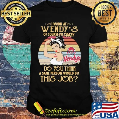 Strong woman I work at wendy's of course I'm crazy do you think a sane person would do this job vintage shirt