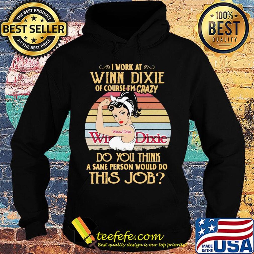 Strong woman I work at winn dixie of course I'm crazy do you think a sane person would do this job vintage s Hoodie Strong woman I work at winn dixie of course I'm crazy do you think a sane person would do this job vintage s Hoodie