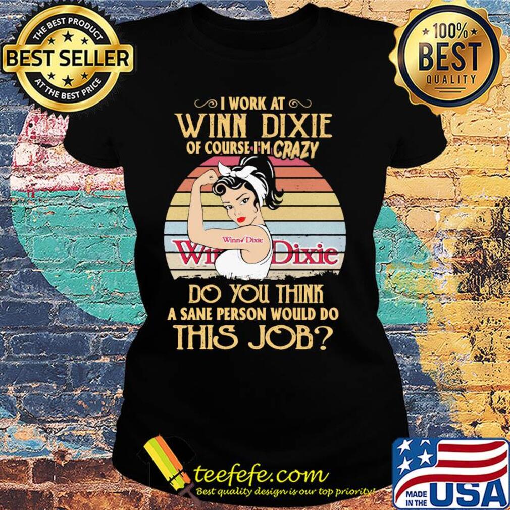 Strong woman I work at winn dixie of course I'm crazy do you think a sane person would do this job vintage s Ladies tee Strong woman I work at winn dixie of course I'm crazy do you think a sane person would do this job vintage s Ladies tee