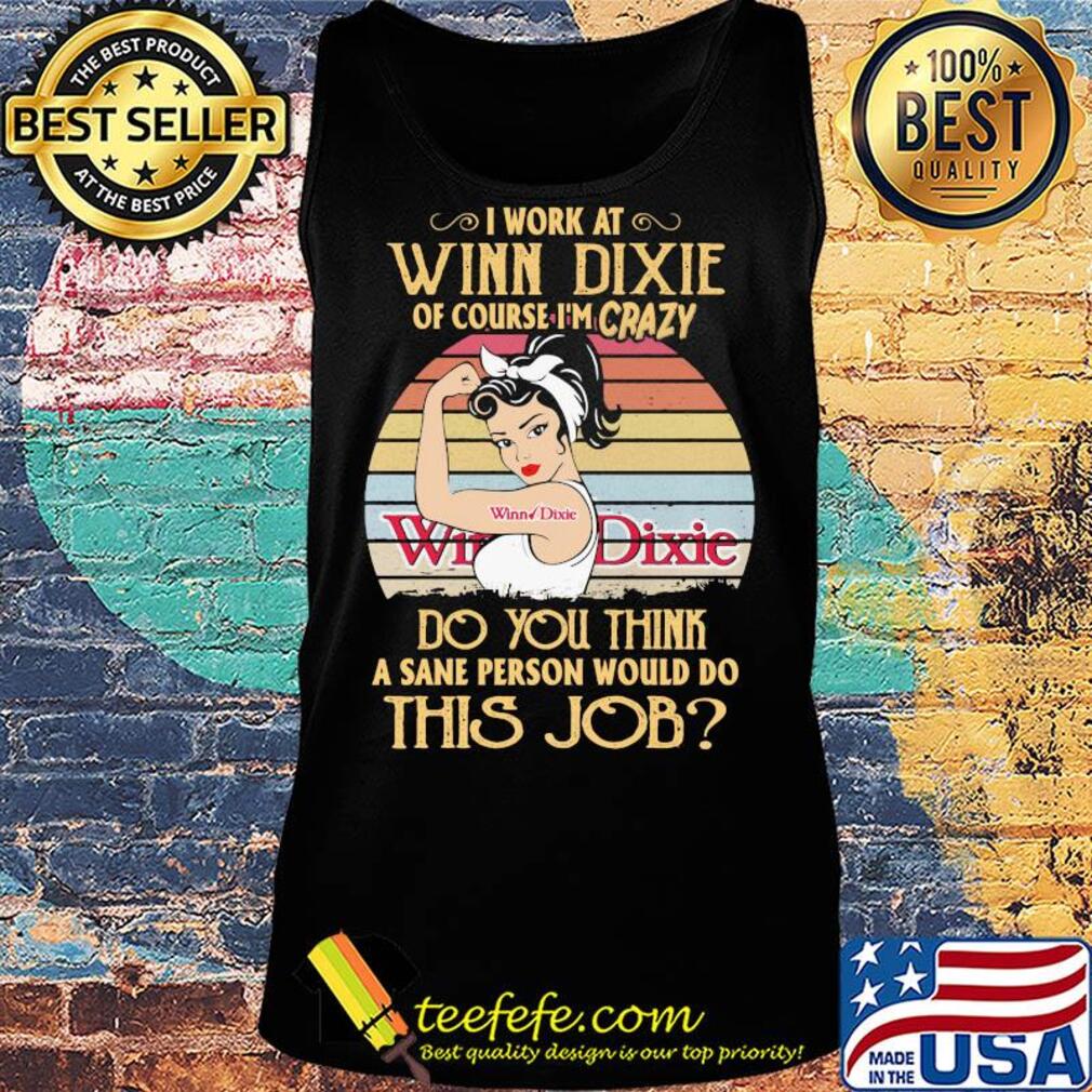 Strong woman I work at winn dixie of course I'm crazy do you think a sane person would do this job vintage s Tank top Strong woman I work at winn dixie of course I'm crazy do you think a sane person would do this job vintage s Tank top