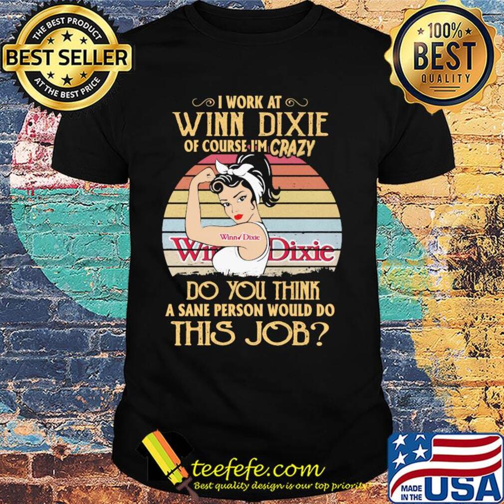 Strong woman I work at winn dixie of course I'm crazy do you think a sane person would do this job vintage shirt Strong woman I work at winn dixie of course I'm crazy do you think a sane person would do this job vintage shirt