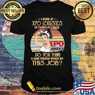Strong woman I work at xpo logistics of course I'm crazy do you think a sane person would do this job vintage shirt
