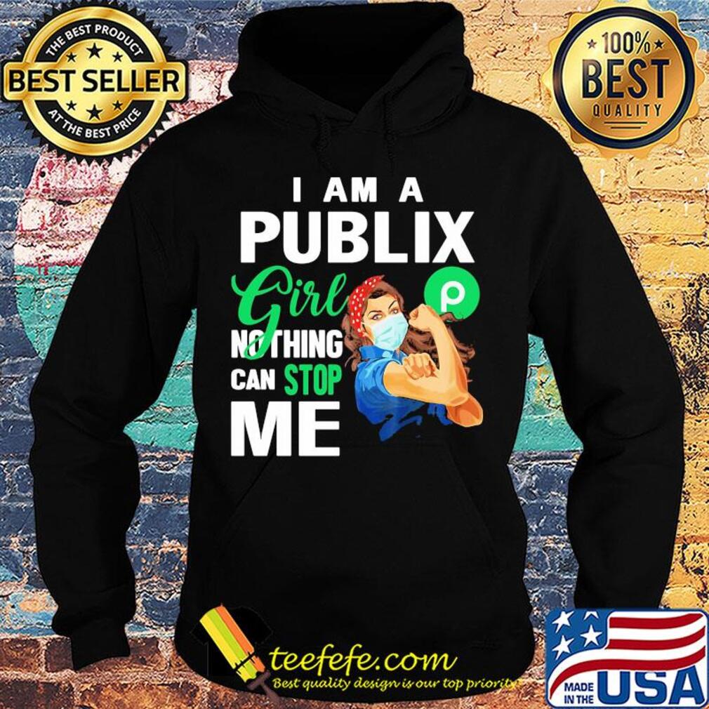 Strong woman mask I am a publix girl nothing can stop me logo s Hoodie Strong woman mask I am a publix girl nothing can stop me logo s Hoodie