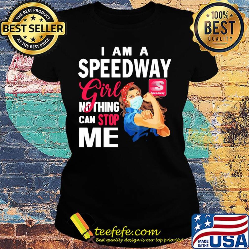 Strong woman mask I am a speedway girl nothing can stop me s Ladies tee Strong woman mask I am a speedway girl nothing can stop me s Ladies tee