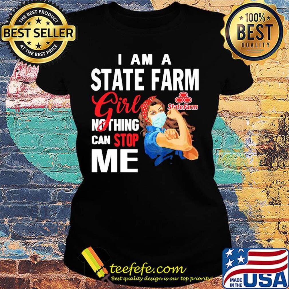Strong woman mask i am a state farm girl nothing can stop me s Ladies tee Strong woman mask i am a state farm girl nothing can stop me s Ladies tee