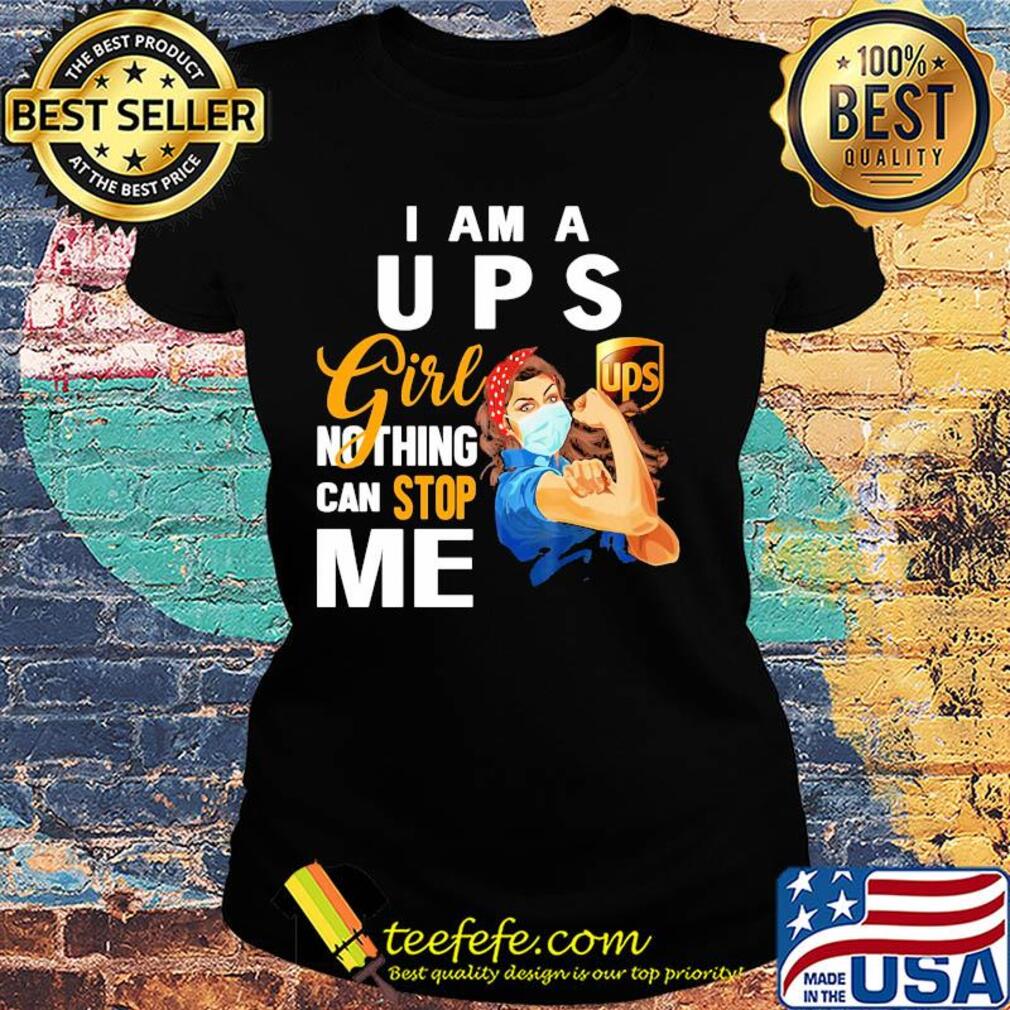 Strong woman mask i am a ups girl nothing can stop me s Ladies tee Strong woman mask i am a ups girl nothing can stop me s Ladies tee