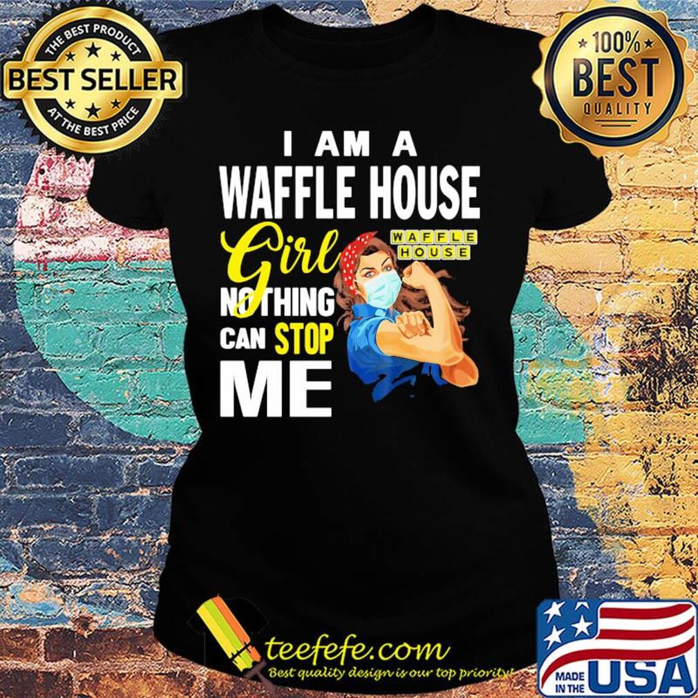 Strong woman mask i am a waffle house girl nothing can stop me s Ladies tee Strong woman mask i am a waffle house girl nothing can stop me s Ladies tee