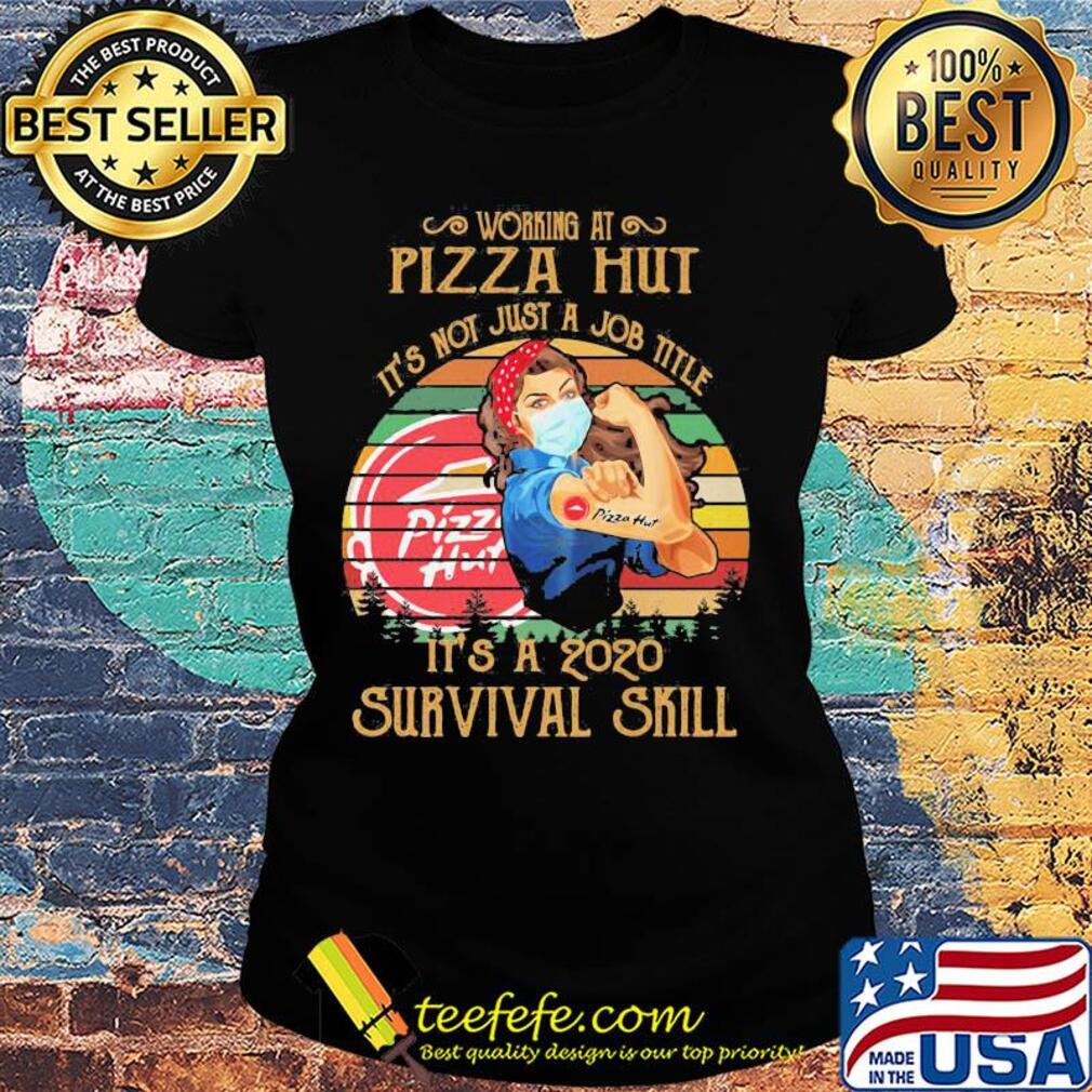Strong woman mask working at pizza hut it's not just a job title it's a 2020 survival skill vintage s Ladies tee Strong woman mask working at pizza hut it's not just a job title it's a 2020 survival skill vintage s Ladies tee