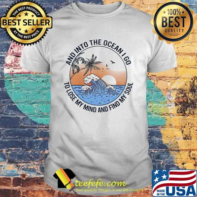 Sun and into the ocean I go to lose my mind and find my soul shirt