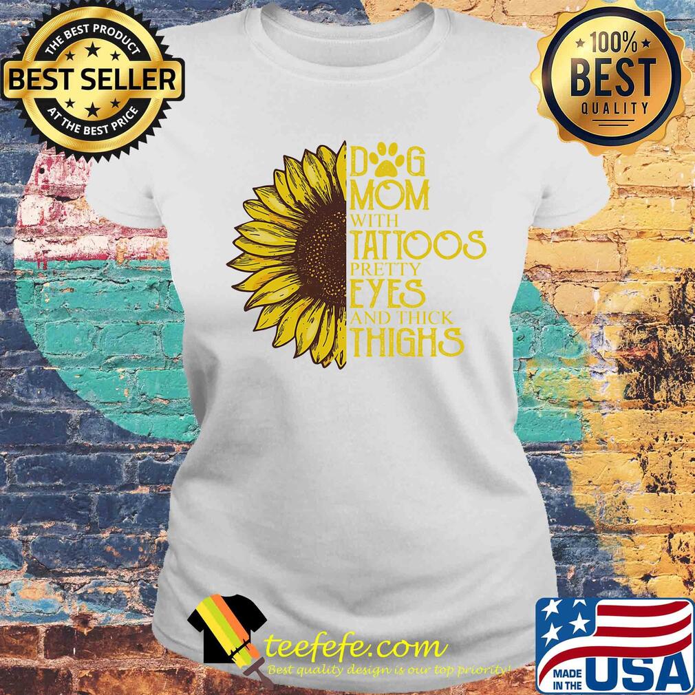 Sunflower Dog mom with tattoos pretty eyes and thick thighs s Laides tee Sunflower Dog mom with tattoos pretty eyes and thick thighs s Laides tee