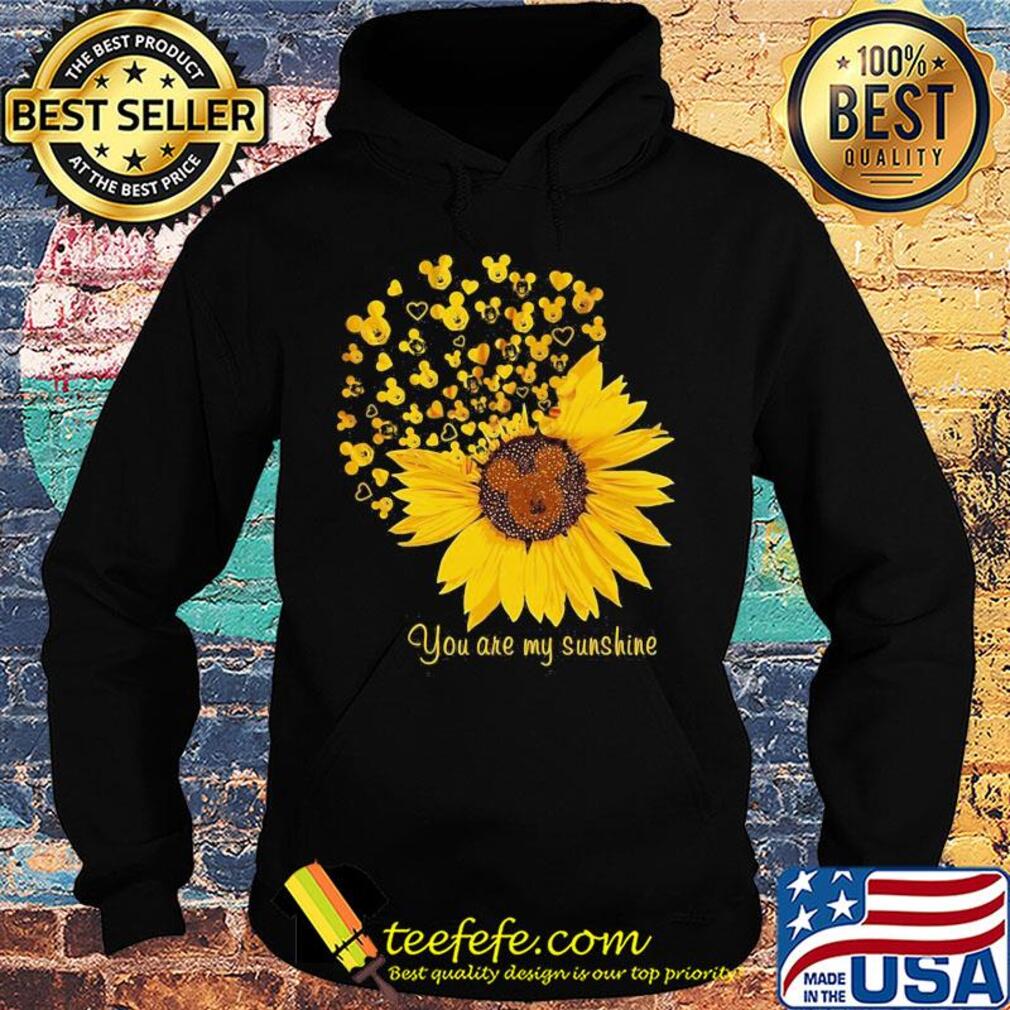 Sunflower mickey mouse you are my sunshine s Hoodie Sunflower mickey mouse you are my sunshine s Hoodie