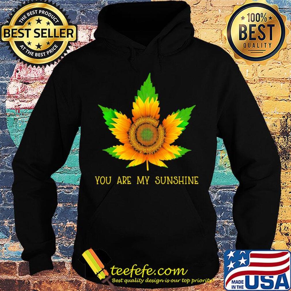 Sunflower weed you are my sunshine s Hoodie Sunflower weed you are my sunshine s Hoodie