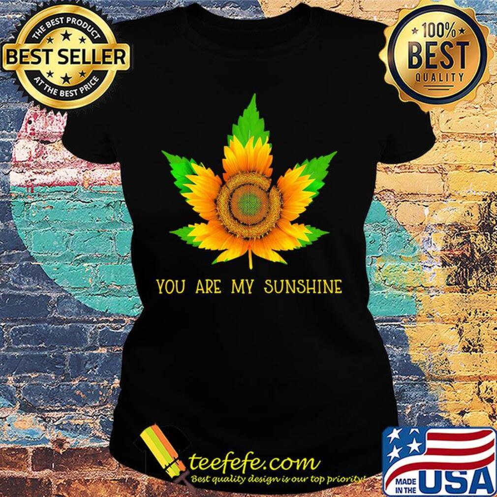 Sunflower weed you are my sunshine s Ladies tee Sunflower weed you are my sunshine s Ladies tee