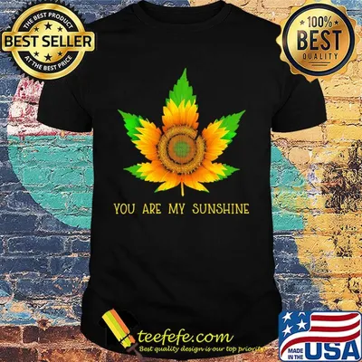 Sunflower weed you are my sunshine shirt
