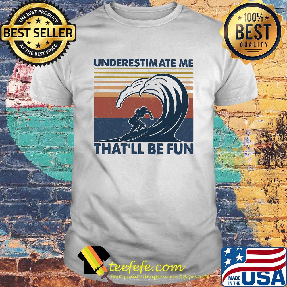 Surfing underestimate me that'll be fun vintage shirt