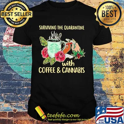 Surviving the quarantine with coffee and cannabis flower shirt