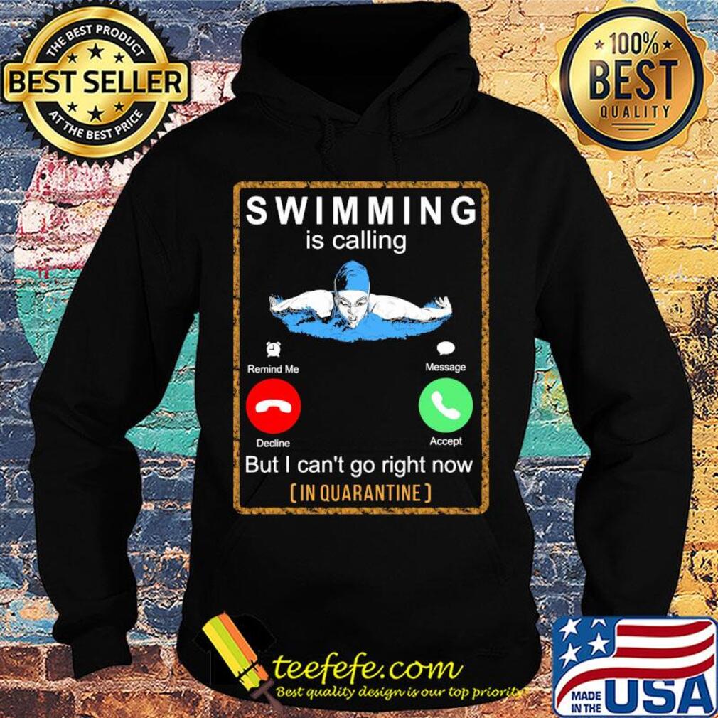 Swimming is calling but I can't go right now in quarantine s Hoodie Swimming is calling but I can't go right now in quarantine s Hoodie