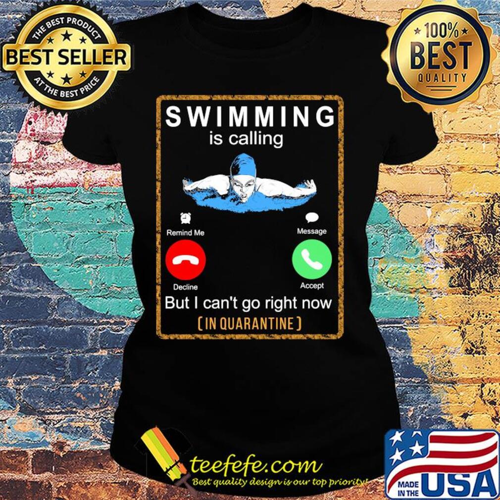 Swimming is calling but I can't go right now in quarantine s Ladies tee Swimming is calling but I can't go right now in quarantine s Ladies tee