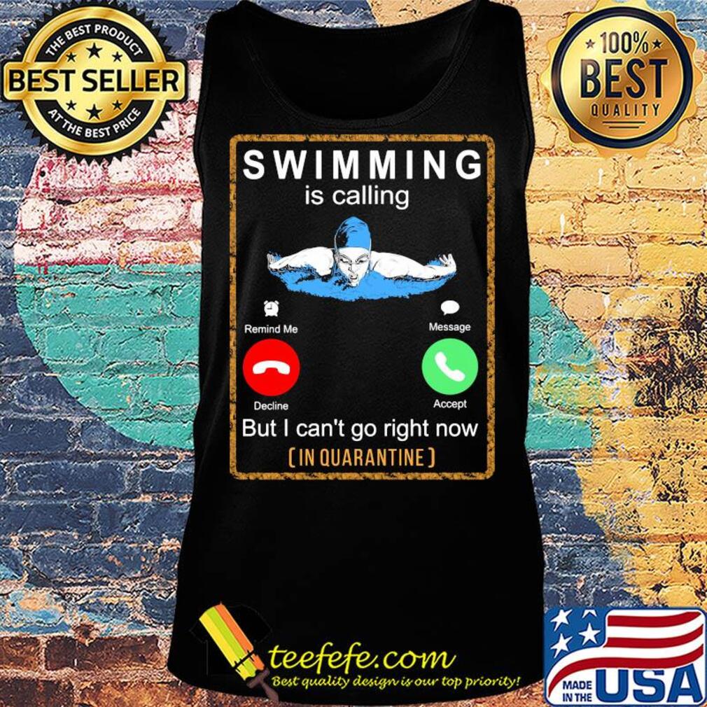 Swimming is calling but I can't go right now in quarantine s Tank top Swimming is calling but I can't go right now in quarantine s Tank top