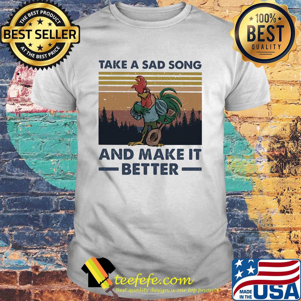 Take a sad song and make it better chicken vintage shirt