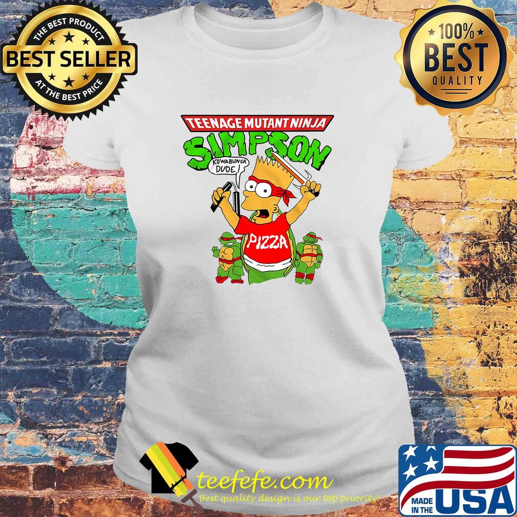 Teenage Mutant Ninja Simpson kowabunga Dude Pizza s Laides tee Teenage Mutant Ninja Simpson kowabunga Dude Pizza s Laides tee