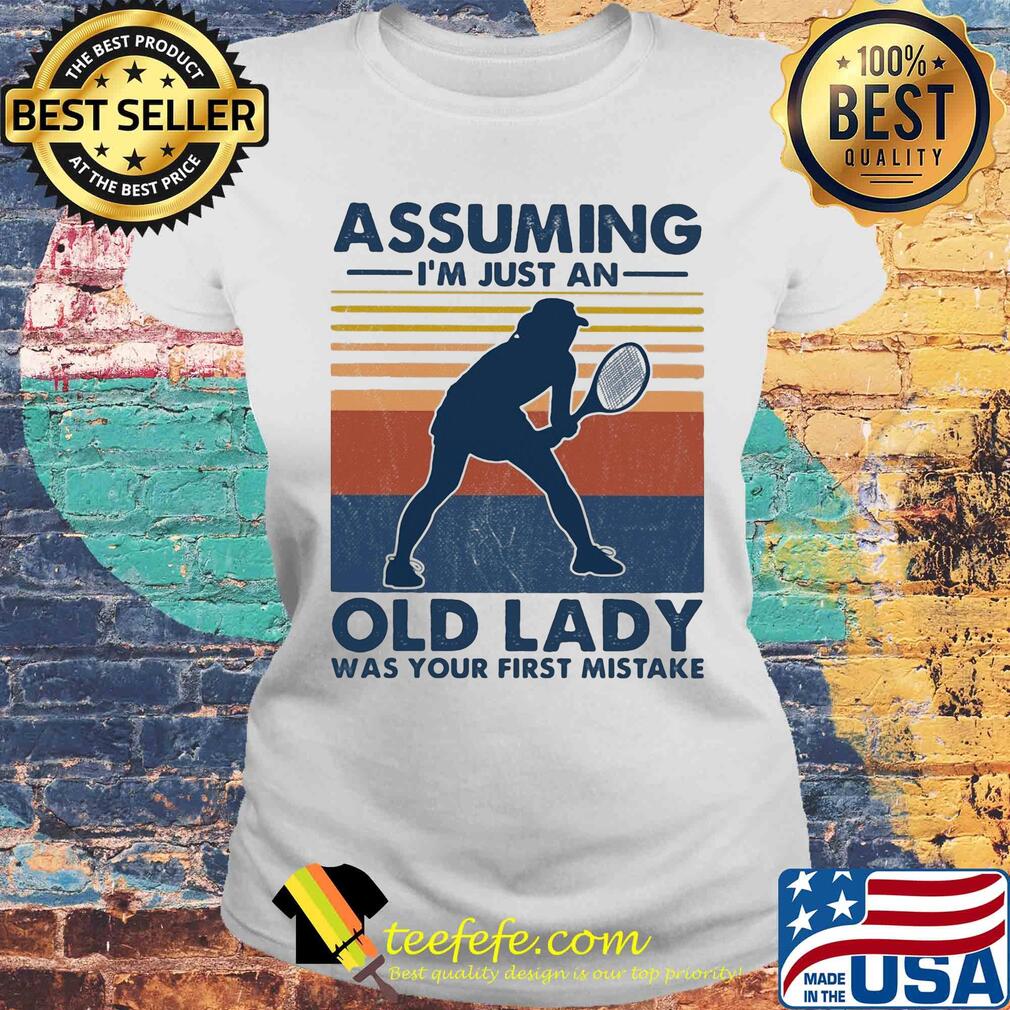 Tennis assuming I’m just an old man was your first mistake vintage s Laides tee Tennis assuming I’m just an old man was your first mistake vintage s Laides tee