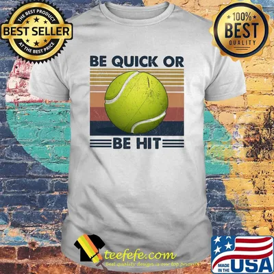 Tennis be quick or be hit vintage shirt