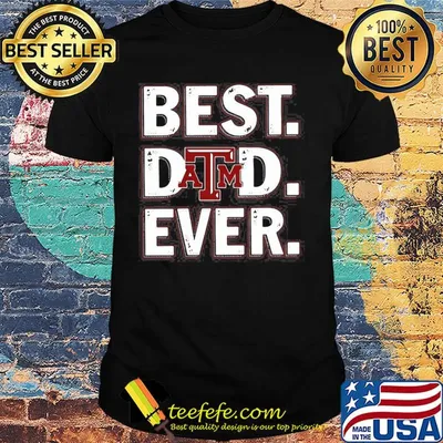 Texas A&M university best dad ever happy father's day shirt