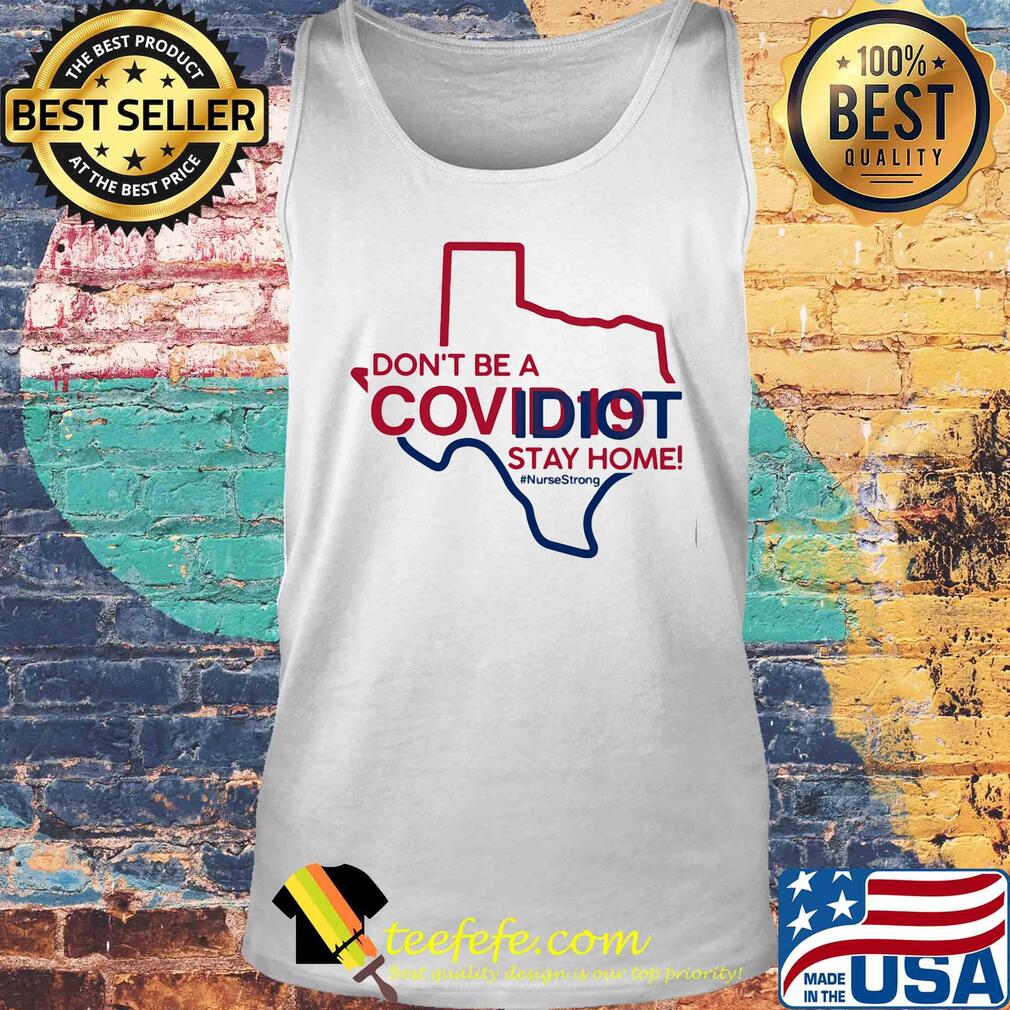 Texas Don't be a covid 19 covidiot stay home nursestrong s Tank top Texas Don't be a covid 19 covidiot stay home nursestrong s Tank top