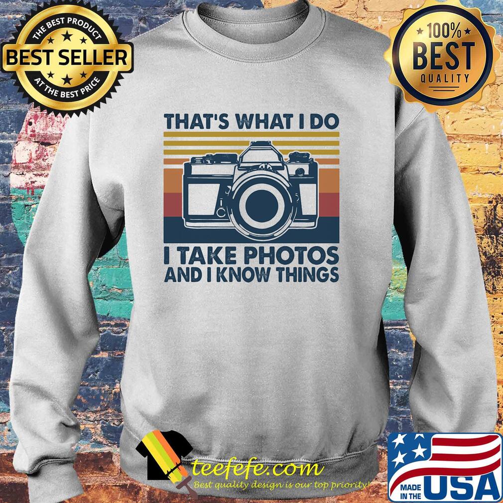 That's what I do I take photos chill and I know things s Sweater That's what I do I take photos chill and I know things s Sweater