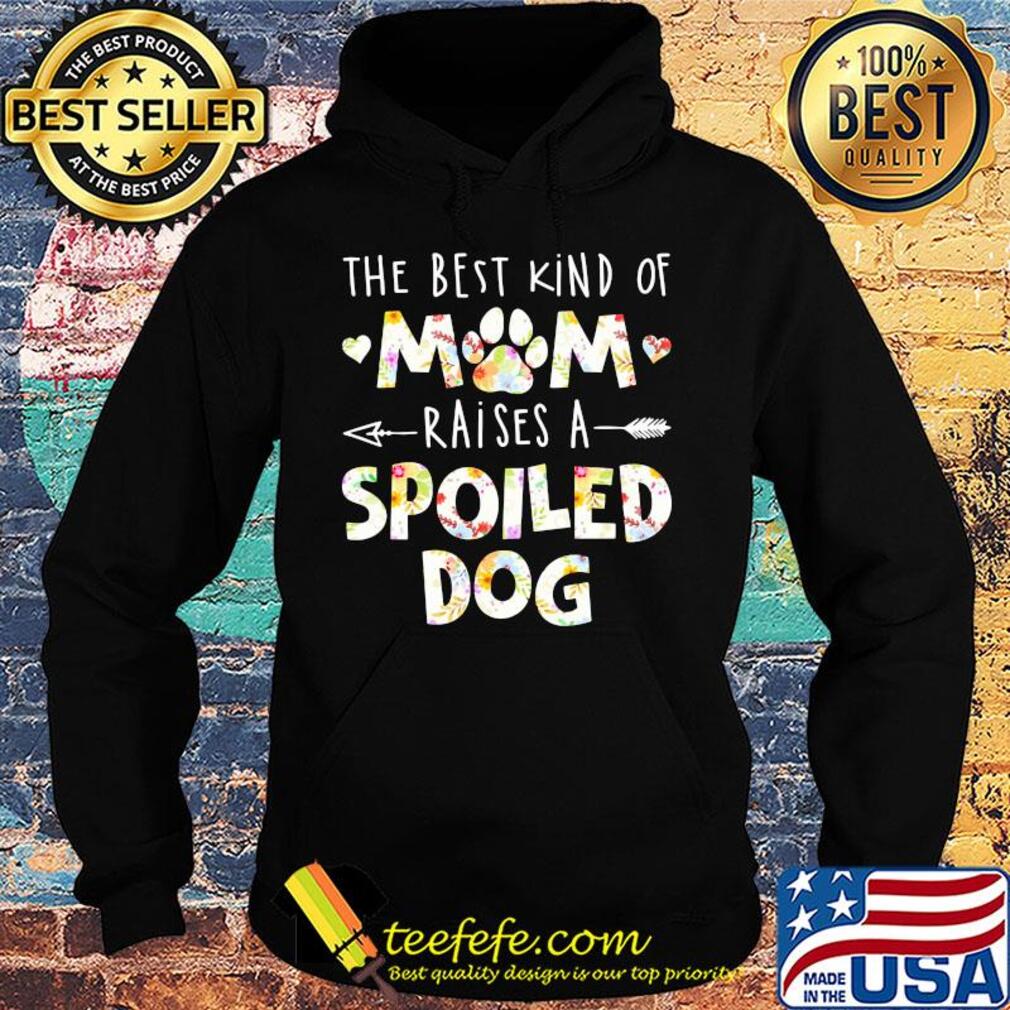 The best kind of mom raises a spoiled dog paw s Hoodie The best kind of mom raises a spoiled dog paw s Hoodie