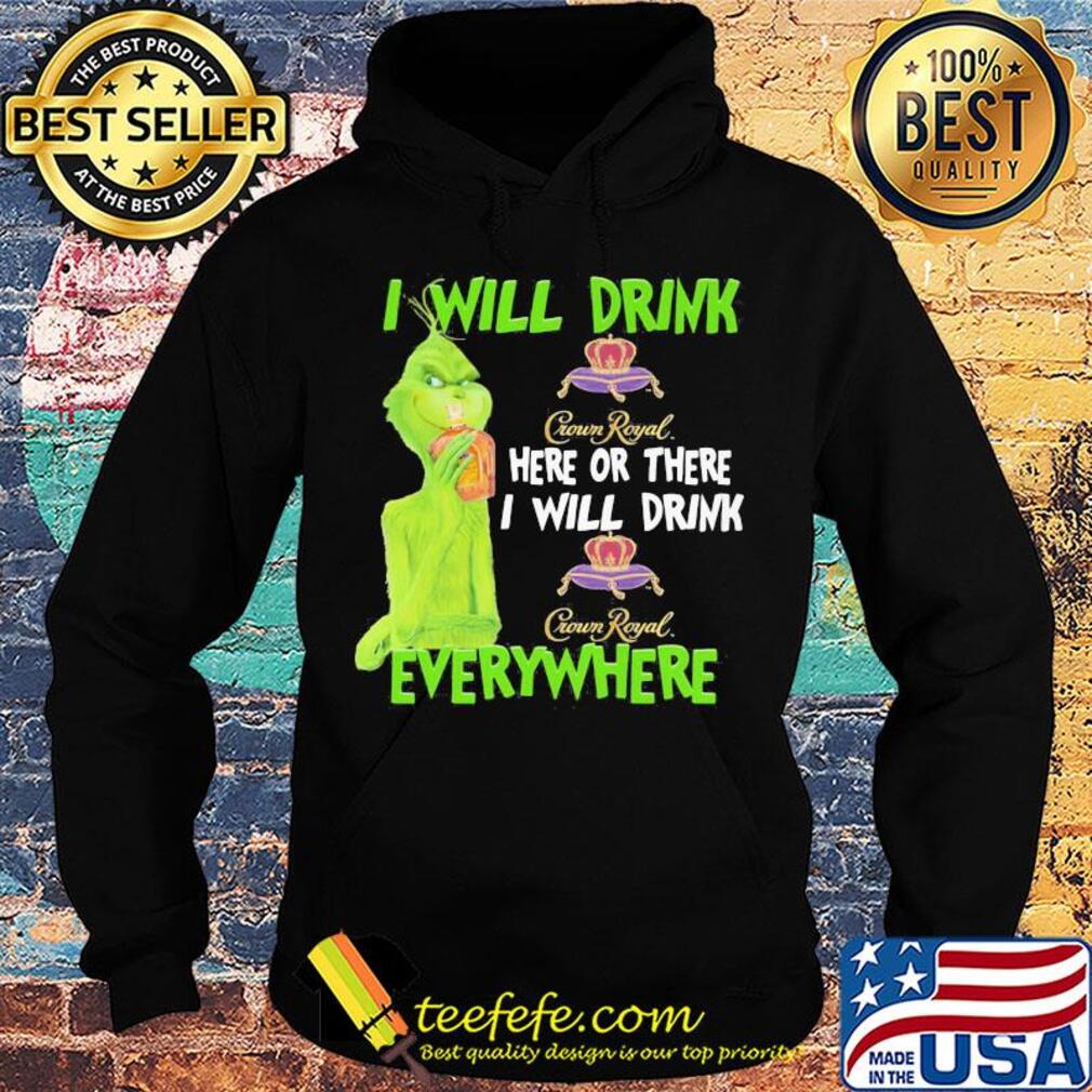 The grinch i will drink crown royal here or there i will drink crown royal everywhere wine s Hoodie The grinch i will drink crown royal here or there i will drink crown royal everywhere wine s Hoodie