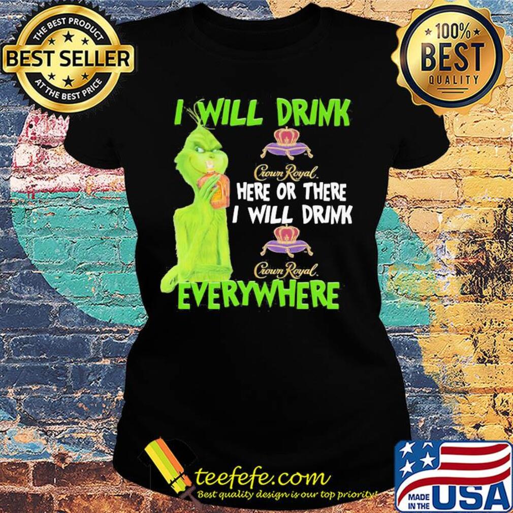 The grinch i will drink crown royal here or there i will drink crown royal everywhere wine s Ladies tee The grinch i will drink crown royal here or there i will drink crown royal everywhere wine s Ladies tee