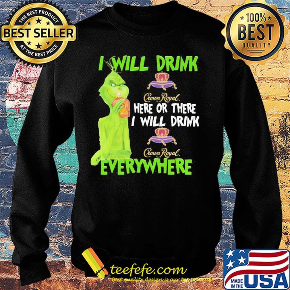The grinch i will drink crown royal here or there i will drink crown royal everywhere wine s Sweater The grinch i will drink crown royal here or there i will drink crown royal everywhere wine s Sweater