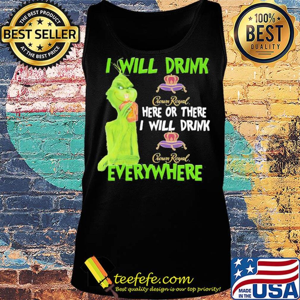 The grinch i will drink crown royal here or there i will drink crown royal everywhere wine s Tank top The grinch i will drink crown royal here or there i will drink crown royal everywhere wine s Tank top