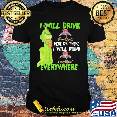 The grinch i will drink crown royal here or there i will drink crown royal everywhere wine shirt
