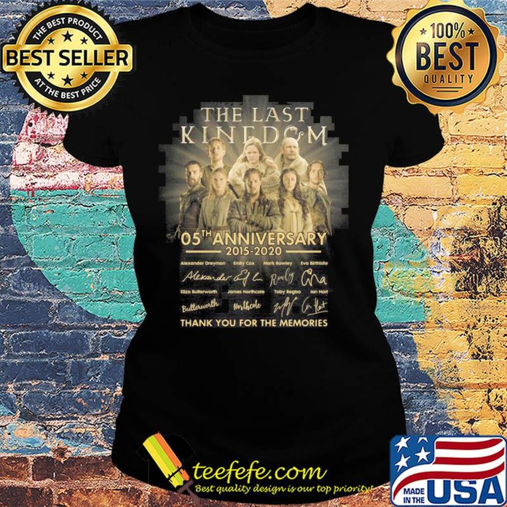 the last kingdom 05th anniversary 2015-2020 signatures thank you for the memories s Ladies tee the last kingdom 05th anniversary 2015-2020 signatures thank you for the memories s Ladies tee