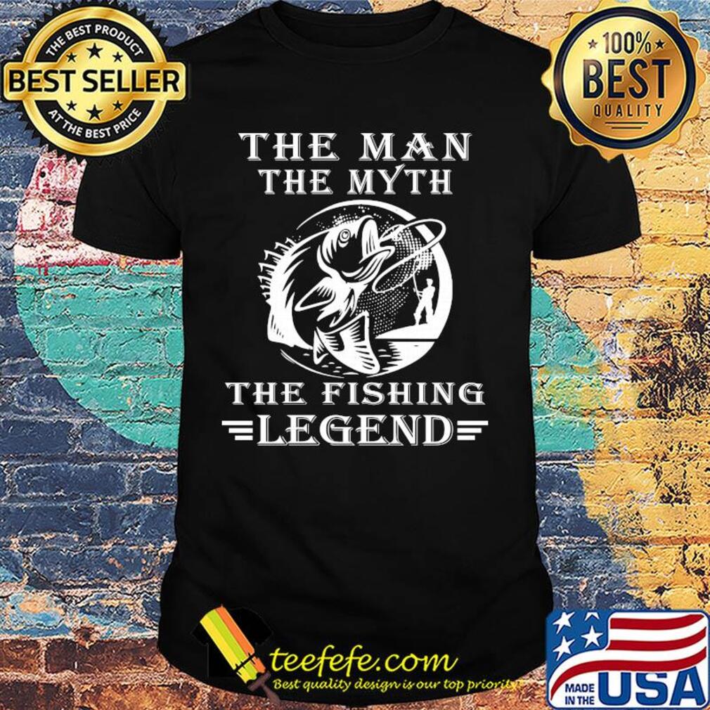 The man the myth the fishing legend shirt The man the myth the fishing legend shirt