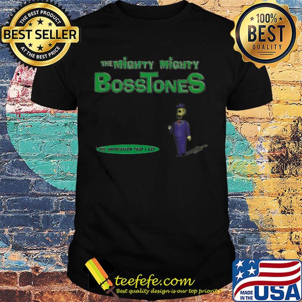 The mighty mighty bosstones the impression that i get shirt