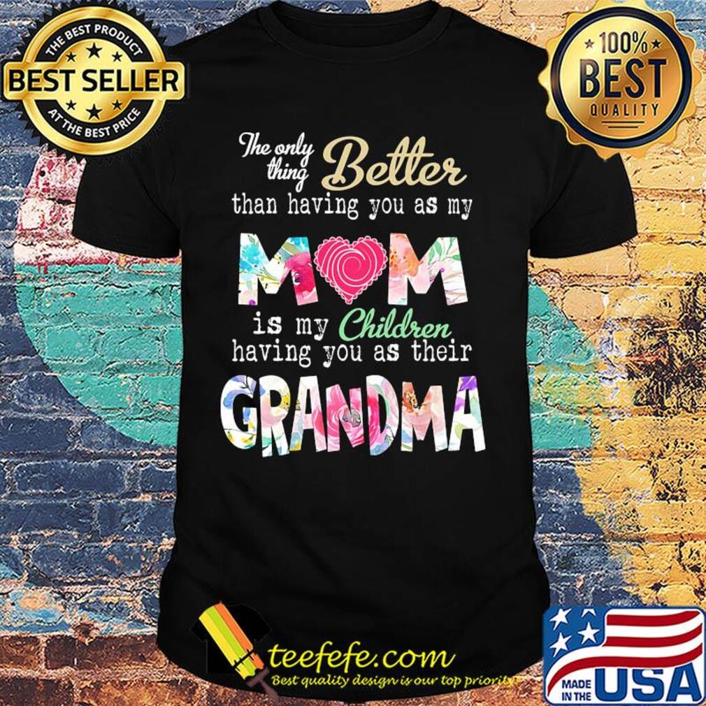 The only thing better than having you as my mom is my children having you as their grandma shirt
