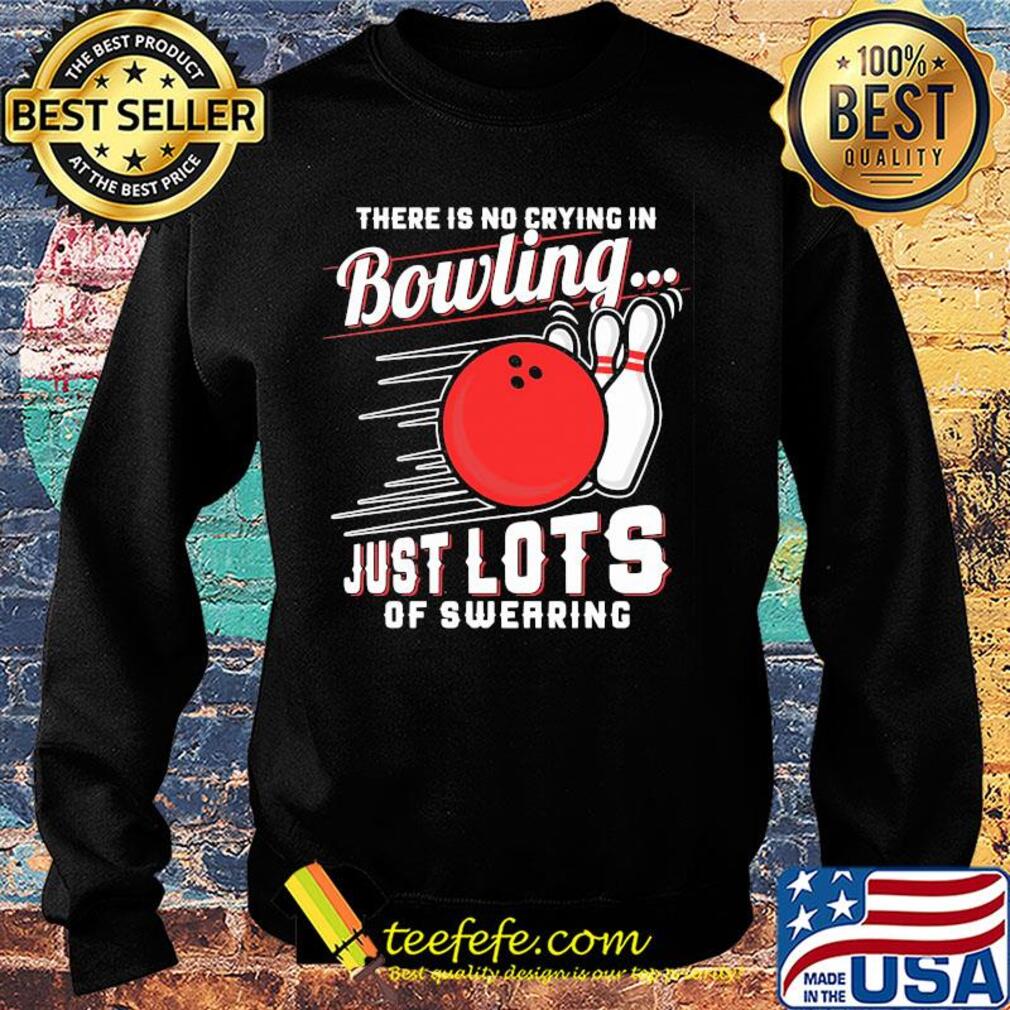 There is no crying in bowling just lots of swearing line s Sweater There is no crying in bowling just lots of swearing line s Sweater