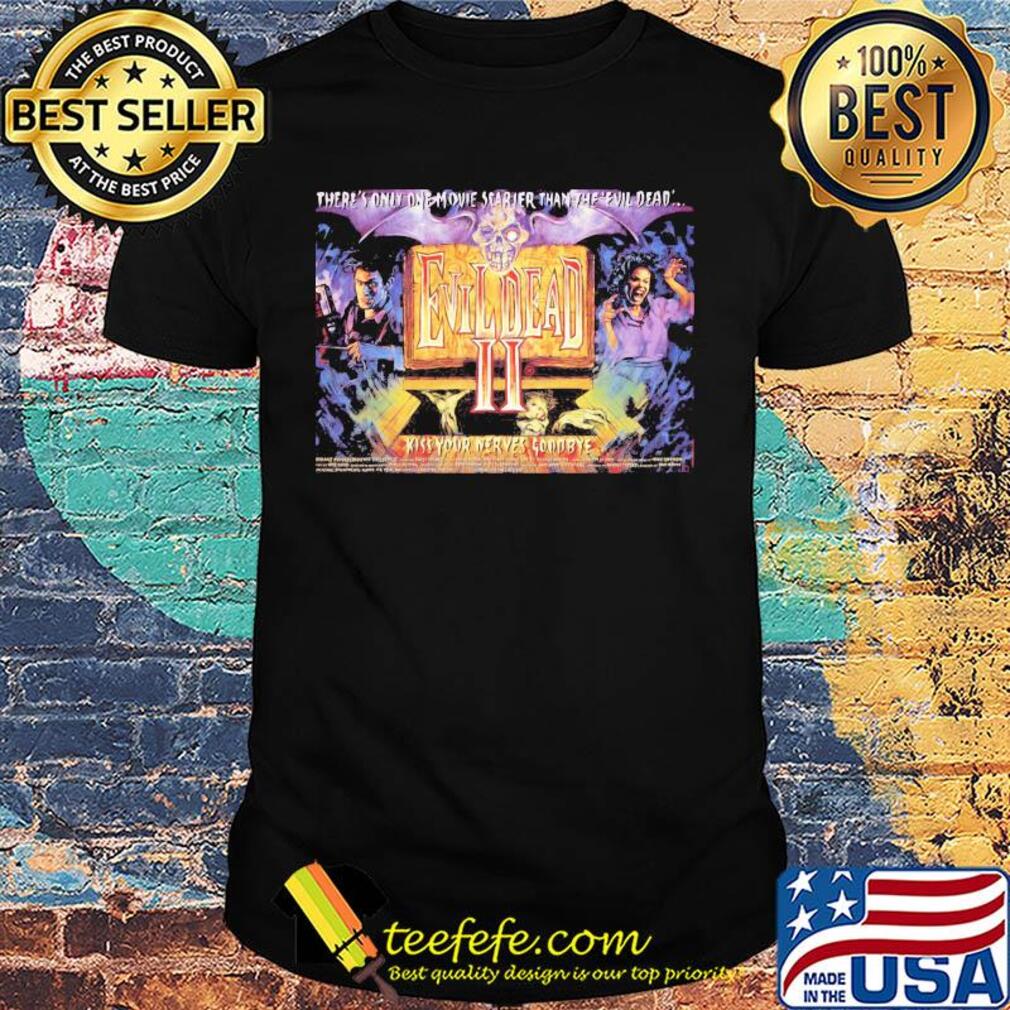 There’s only one movie scarier than the evil dead ii kiss your nerves goodbye shirt There’s only one movie scarier than the evil dead ii kiss your nerves goodbye shirt