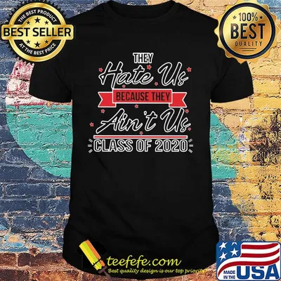 They hate us because ain’t us class of 2020 stars shirt