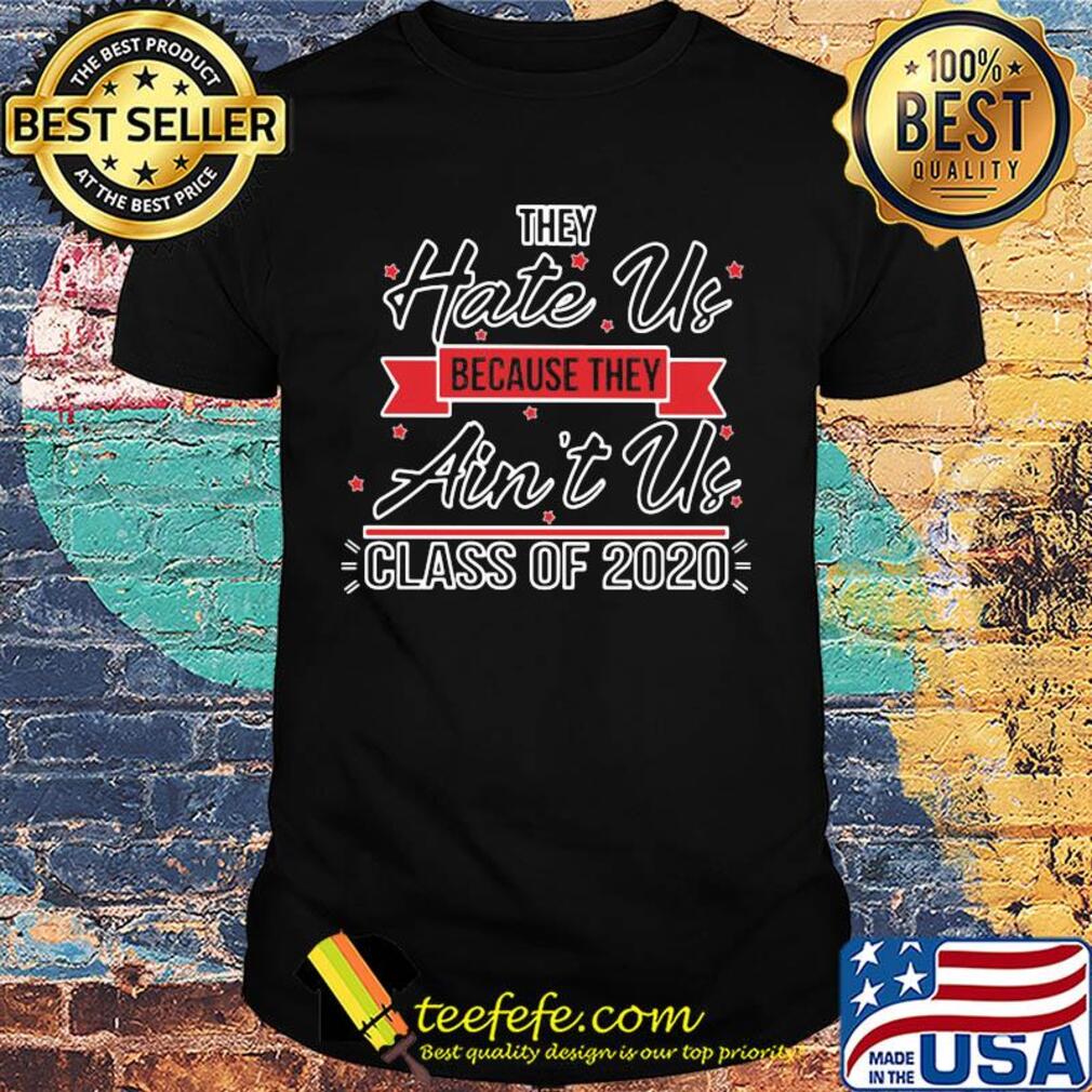 They hate us because ain’t us class of 2020 stars shirt