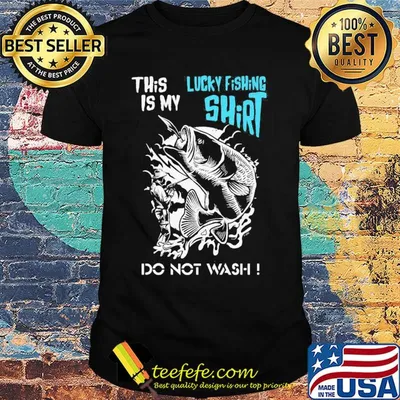 This is my lucky fishing shirt do not wash shirt