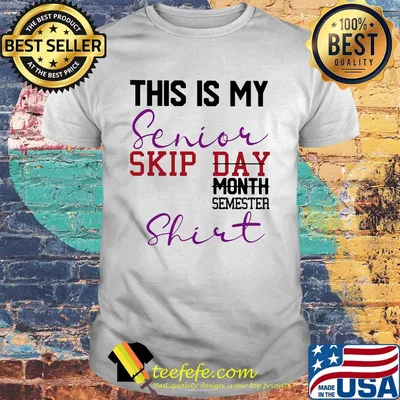 This is my senior skip day month semester shirt